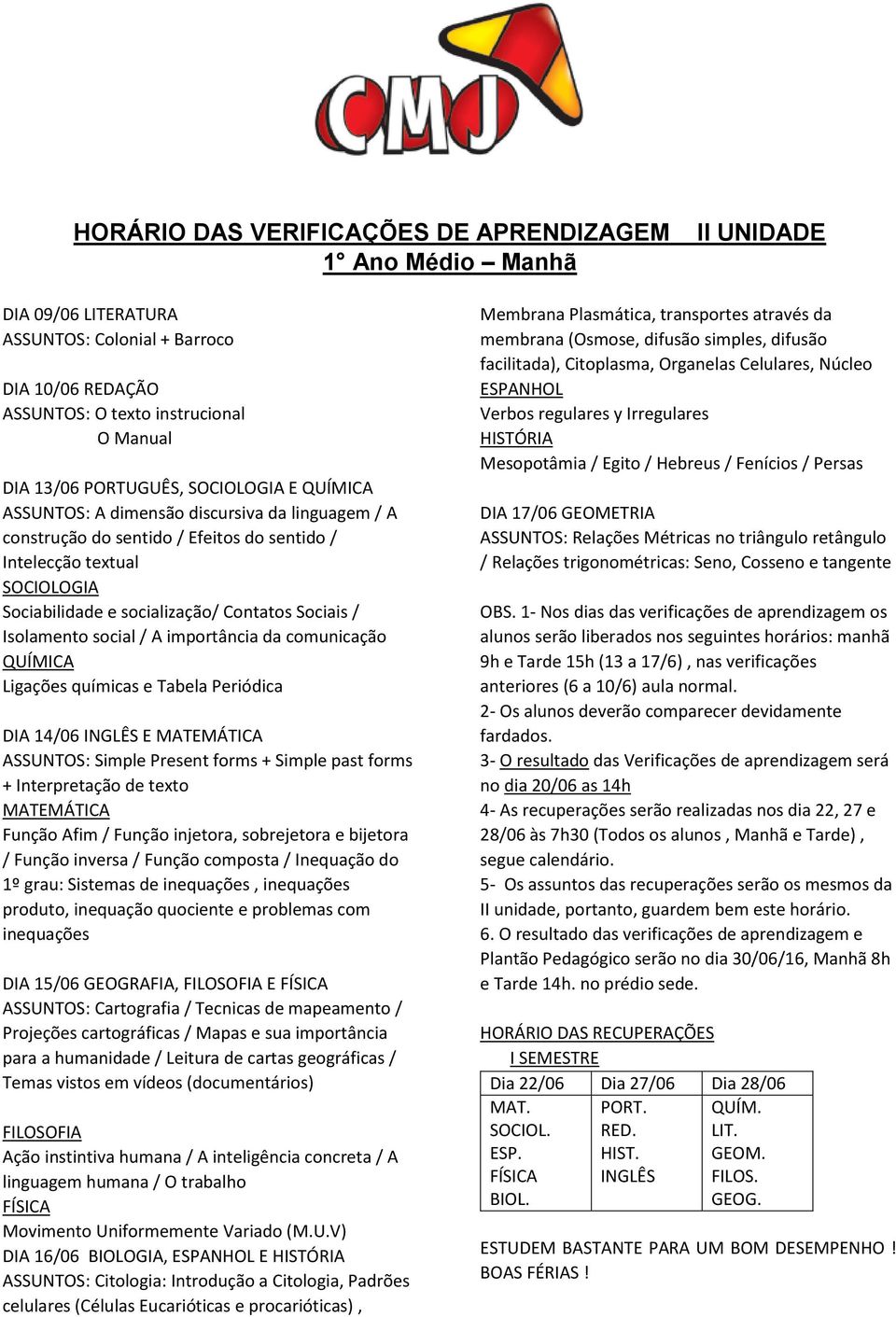 Ligações químicas e Tabela Periódica DIA 14/06 E MATEMÁTICA ASSUNTOS: Simple Present forms + Simple past forms + Interpretação de texto MATEMÁTICA Função Afim / Função injetora, sobrejetora e