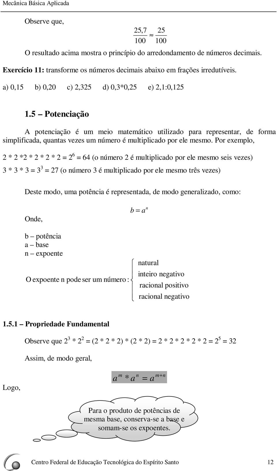 Por exeplo, 6 6 (o úero é ultiplicdo por ele eso seis vezes) 7 (o úero é ultiplicdo por ele eso três vezes) Deste odo, u potêci é represetd, de odo geerlizdo, coo: Ode, b b potêci bse expoete O