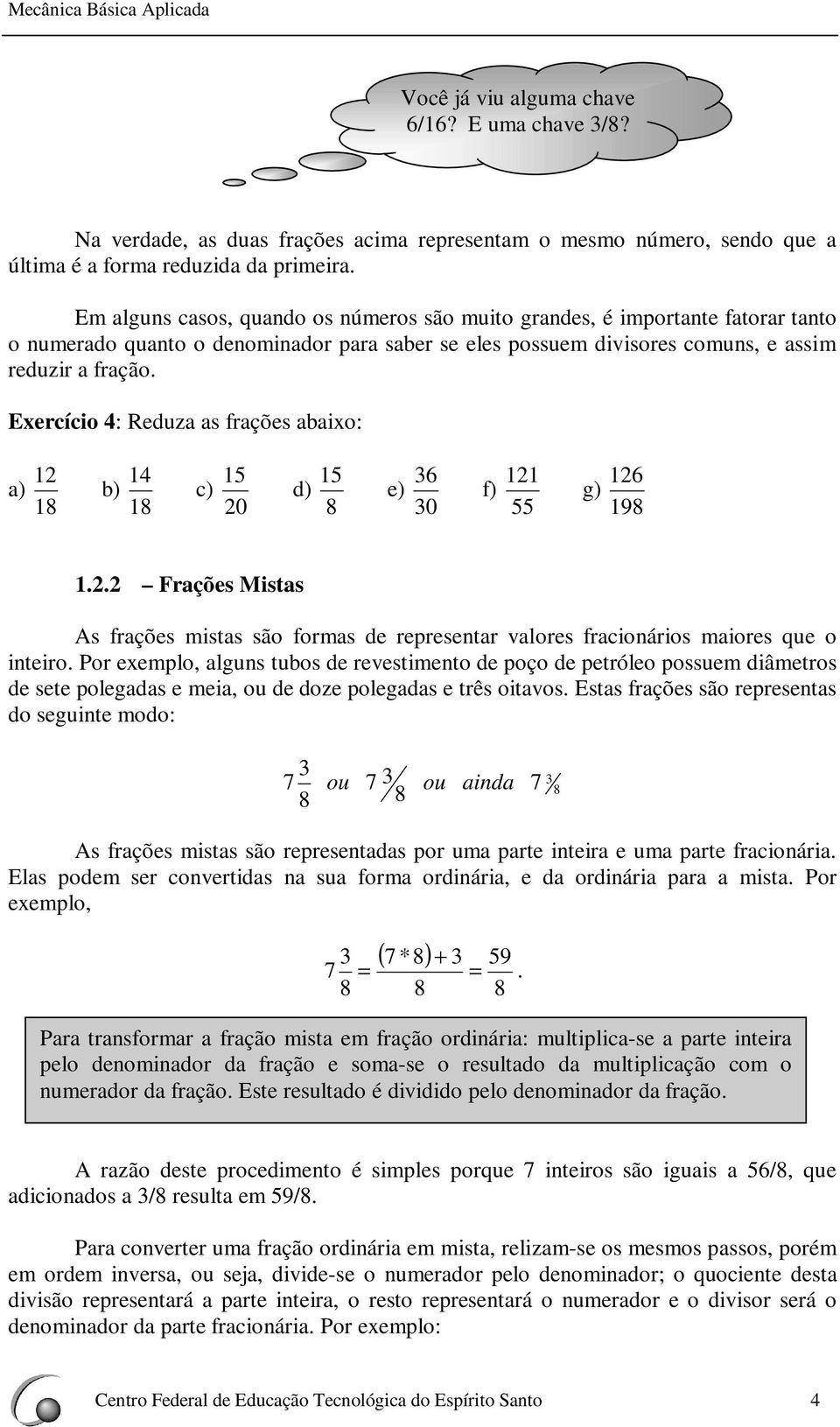 Exercício : Reduz s frções bixo: ) b) c) 0 d) 6 e) 0 f) 6 g) 9.. Frções Mists As frções ists são fors de represetr vlores frcioários iores que o iteiro.