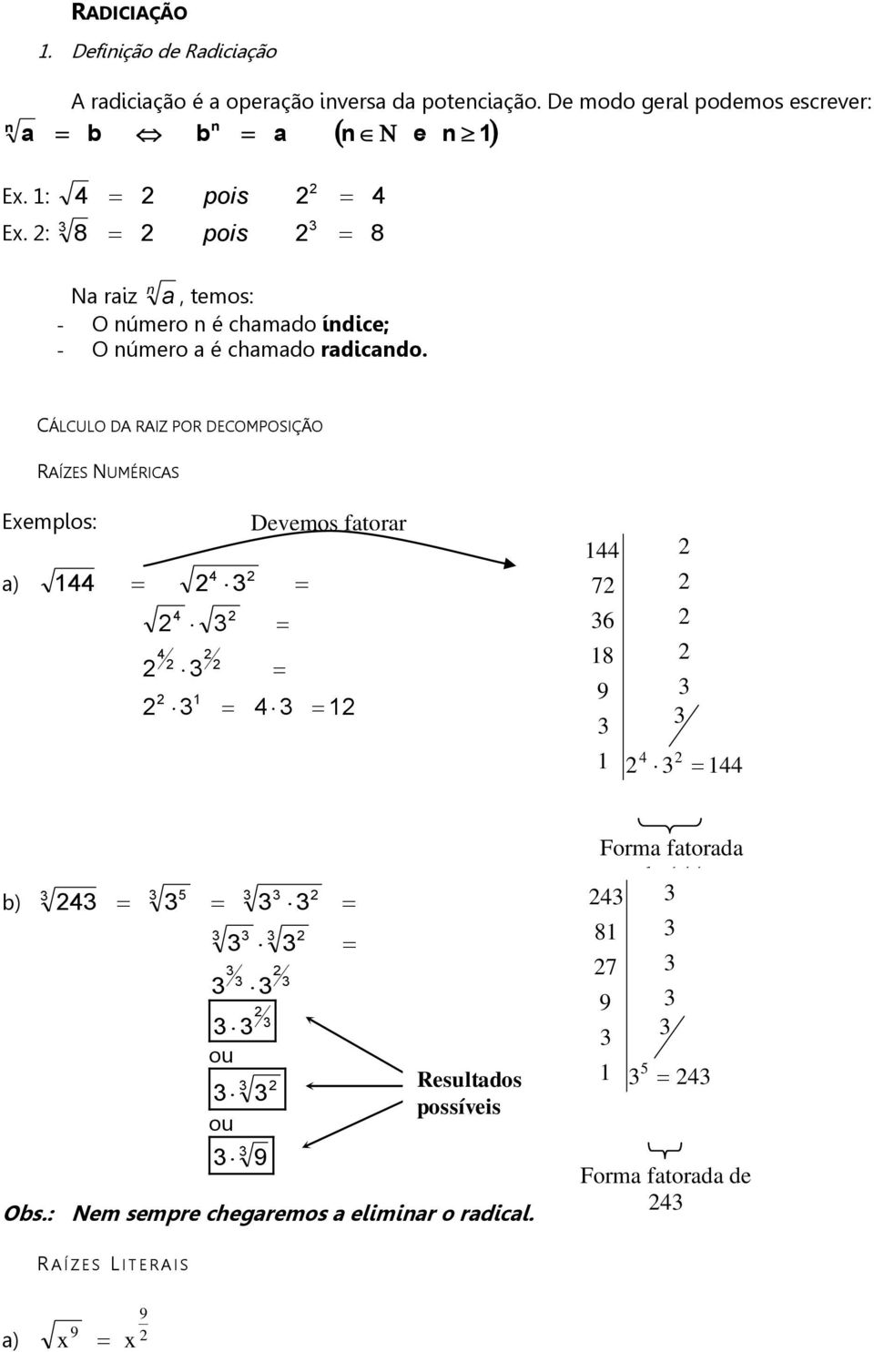 CÁLCULO DA RAIZ POR DECOMPOSIÇÃO RAÍZES NUMÉRICAS Eeplos: ) Deveos ftorr ) Os: Ne sepre