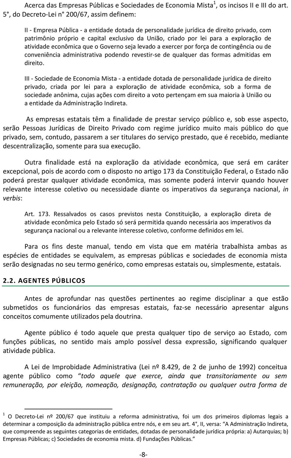 para a exploração de atividade econômica que o Governo seja levado a exercer por força de contingência ou de conveniência administrativa podendo revestir-se de qualquer das formas admitidas em