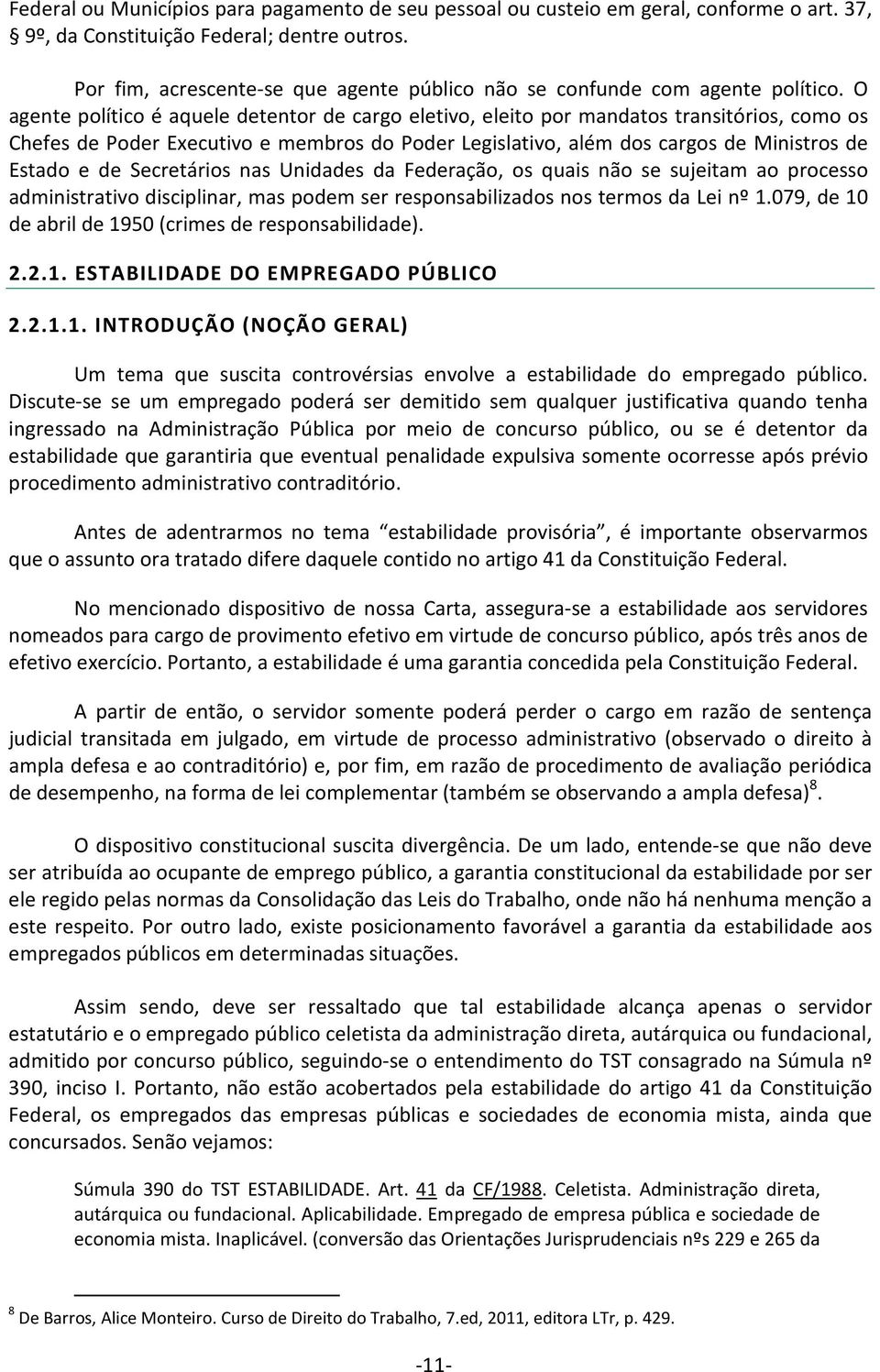 O agente político é aquele detentor de cargo eletivo, eleito por mandatos transitórios, como os Chefes de Poder Executivo e membros do Poder Legislativo, além dos cargos de Ministros de Estado e de