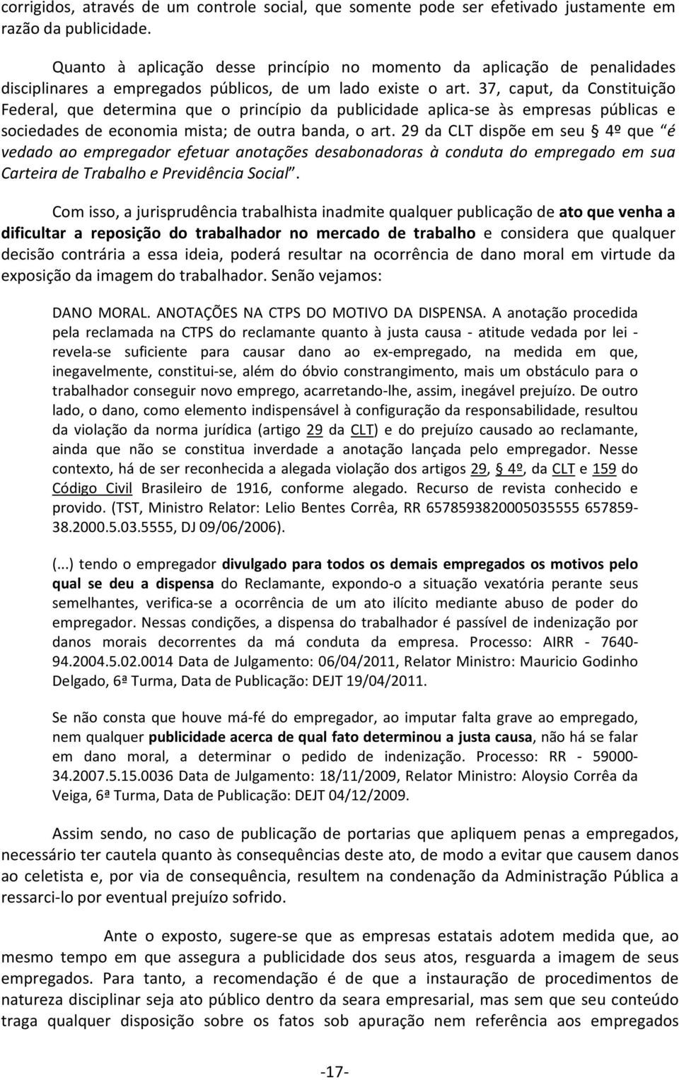 37, caput, da Constituição Federal, que determina que o princípio da publicidade aplica-se às empresas públicas e sociedades de economia mista; de outra banda, o art.