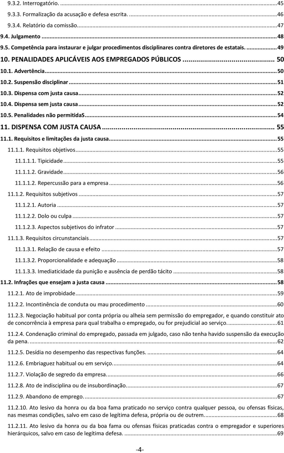 .. 54 11. DISPENSA COM JUSTA CAUSA... 55 11.1. Requisitos e limitações da justa causa... 55 11.1.1. Requisitos objetivos... 55 11.1.1.1. Tipicidade... 55 11.1.1.2. Gravidade... 56 11.1.1.2. Repercussão para a empresa.