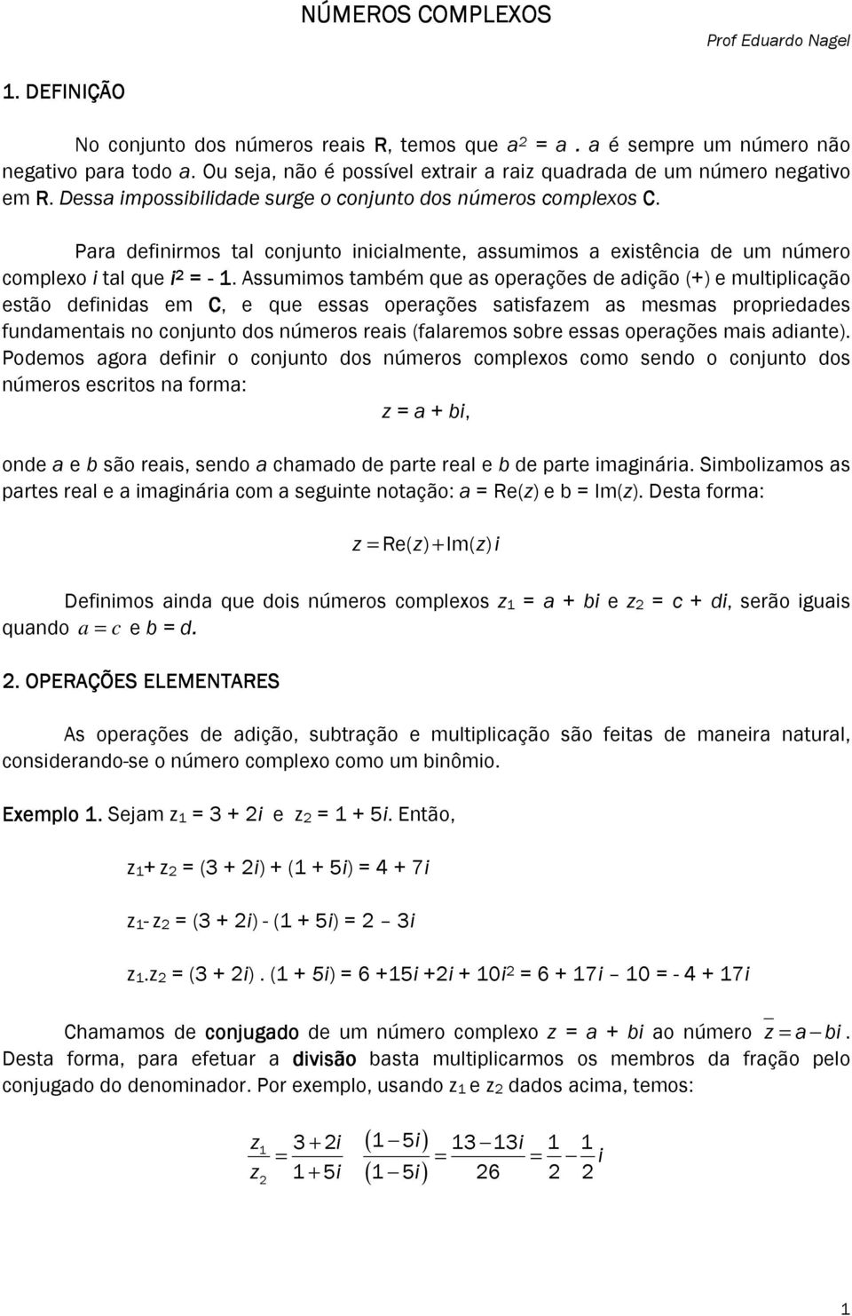 Para definirmos tal conjunto inicialmente, assumimos a existência de um número complexo i tal que i = -.