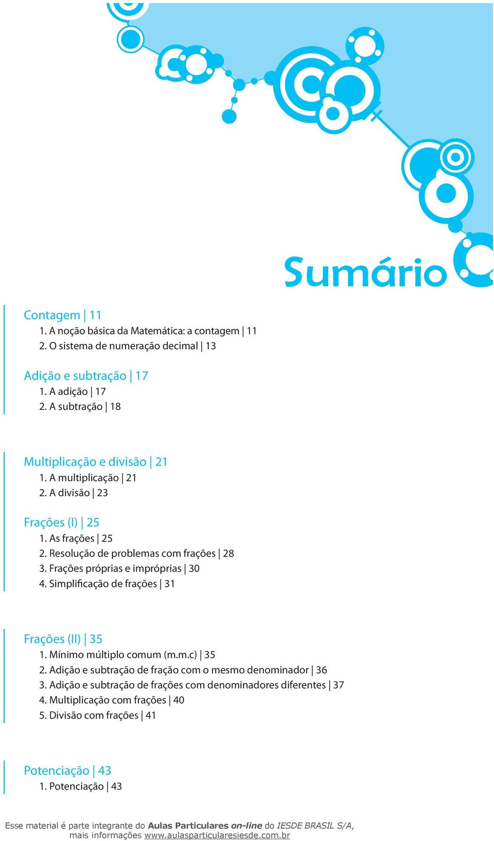 Frações próprias e impróprias 0. Simplificação de frações Frações (II) 5. Mínimo múltiplo comum (m.m.c) 5.