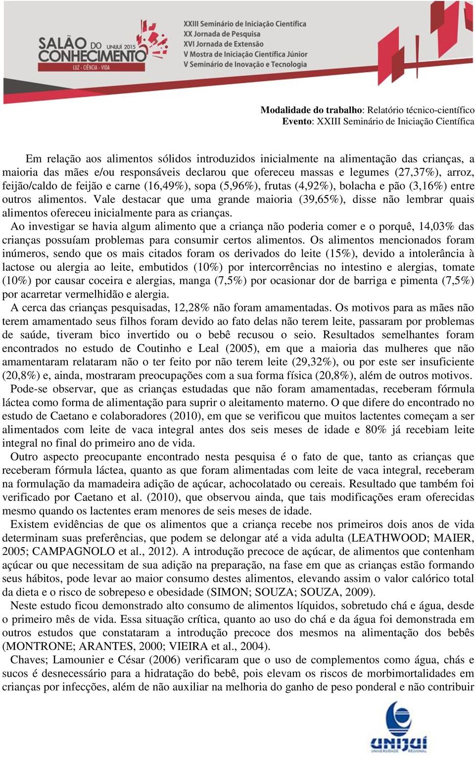 Vale destacar que uma grande maioria (39,65%), disse não lembrar quais alimentos ofereceu inicialmente para as crianças.