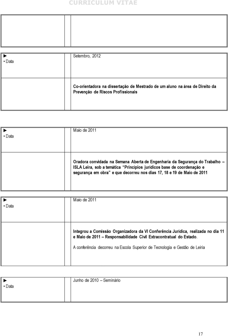 obra e que decorreu nos dias 17, 18 e 19 de Maio de 2011 Maio de 2011 Integrou a Comissão Organizadora da VI Conferência Jurídica, realizada no dia 11 e