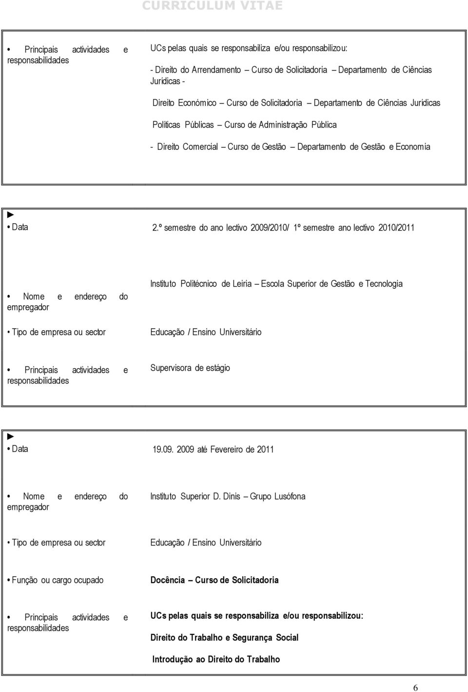 º semestre do ano lectivo 2009/2010/ 1º semestre ano lectivo 2010/2011 Instituto Politécnico de Leiria Escola Superior de Gestão e Tecnologia Supervisora de estágio 19.09. 2009 até Fevereiro de 2011 Instituto Superior D.