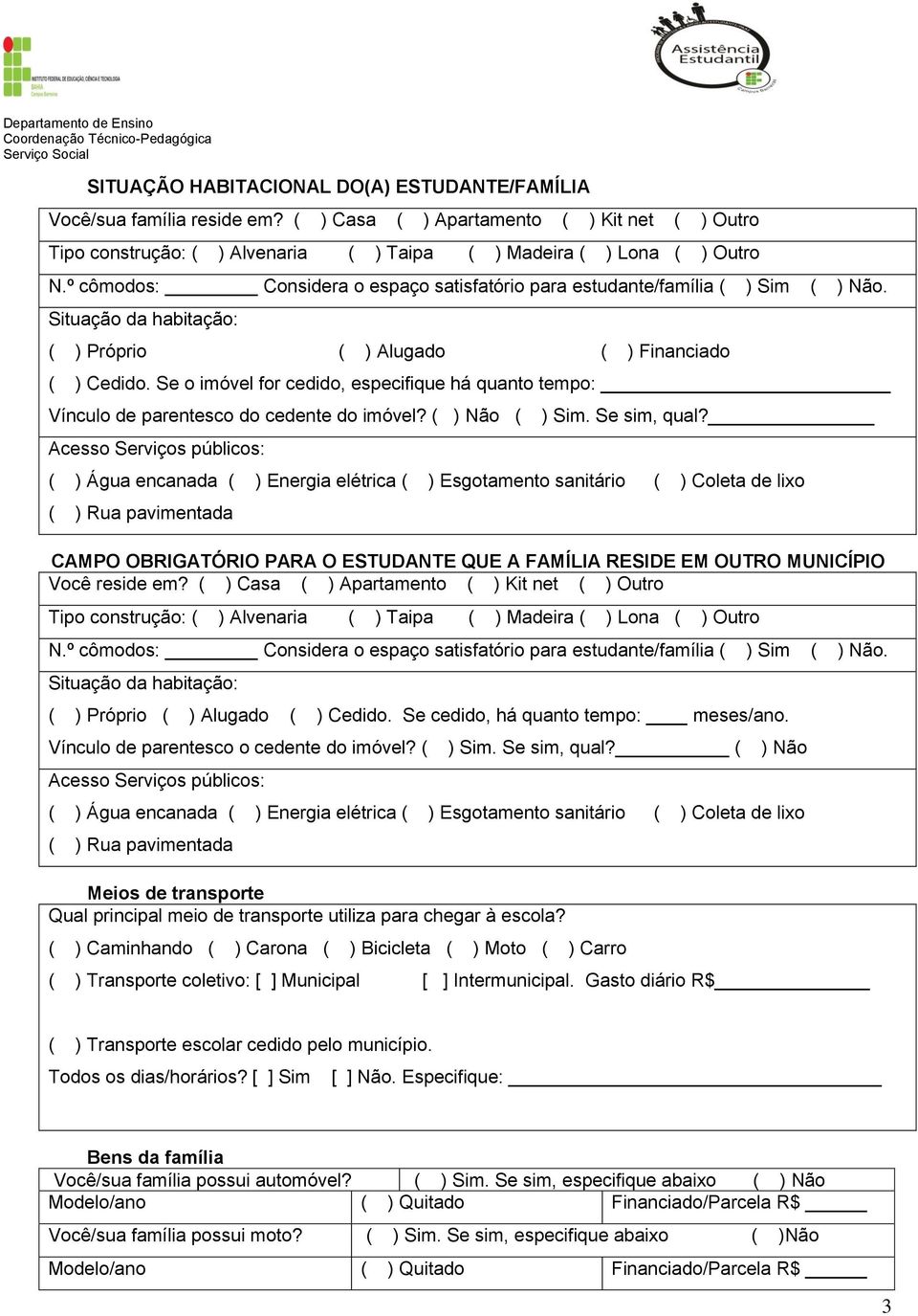 Se o imóvel for cedido, especifique há quanto tempo: Vínculo de parentesco do cedente do imóvel? ( Acesso Serviços públicos: ) Sim. Se sim, qual?