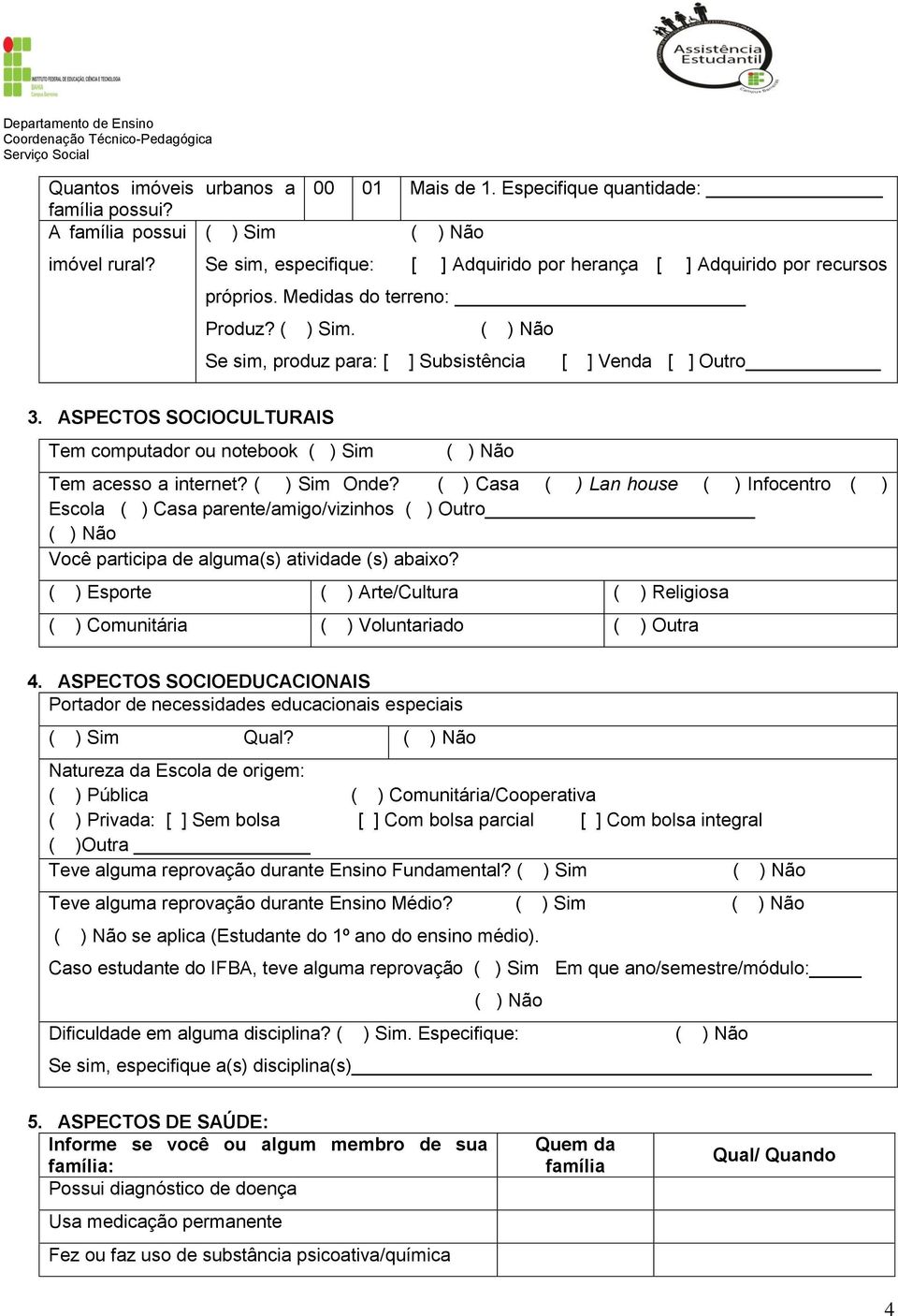 ASPECTOS SOCIOCULTURAIS Tem computador ou notebook ( ) Sim Tem acesso a internet? ( ) Sim Onde?