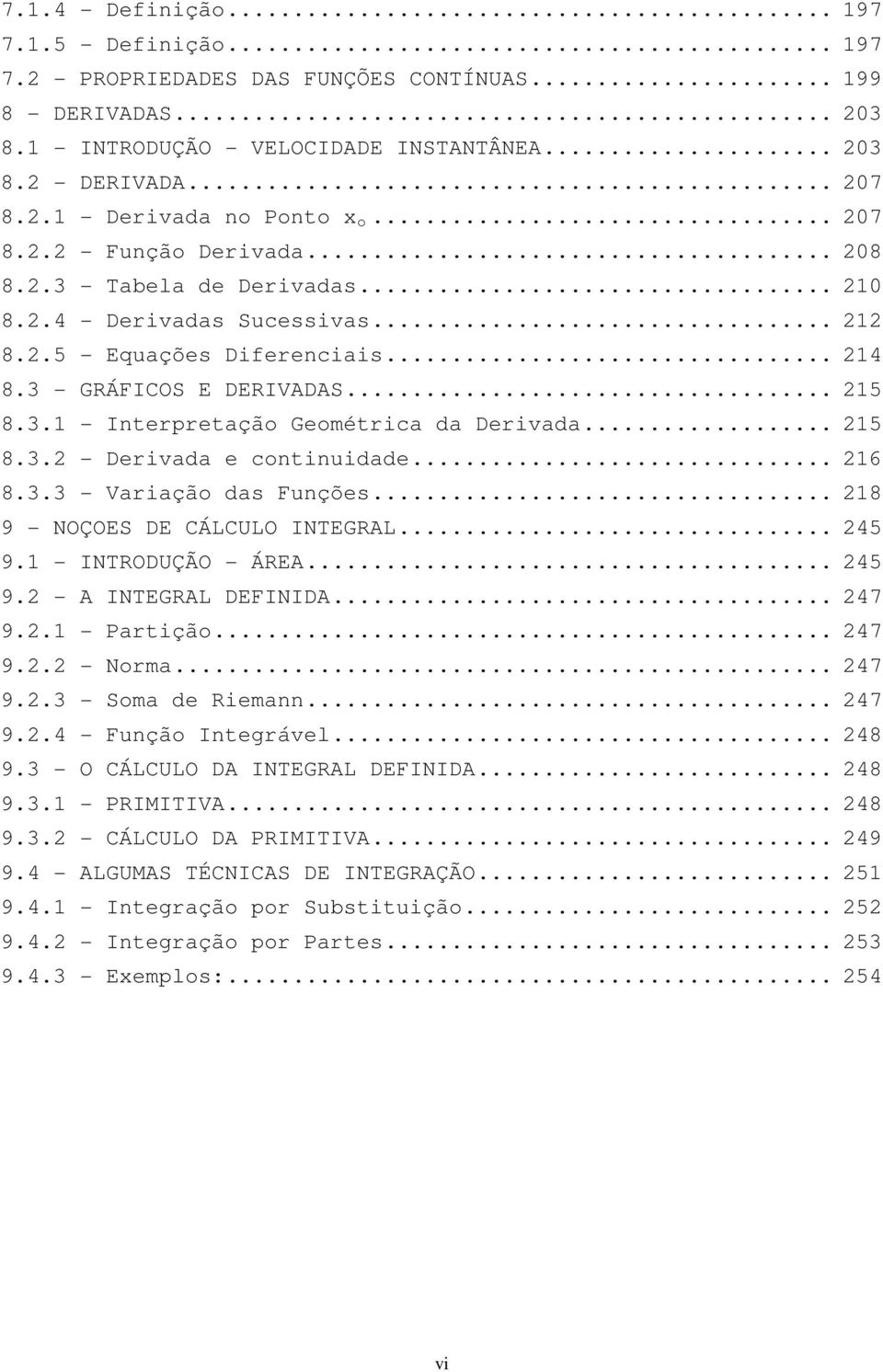 .. 6 8.. - Vrição ds Funções... 8 9 - NOÇOES DE CÁLCULO INTEGRAL... 5 9. - INTRODUÇÃO - ÁREA... 5 9. - A INTEGRAL DEFINIDA... 7 9.. - Prtição... 7 9.. - Norm... 7 9.. - Som de Riemnn... 7 9.. - Função Integrável.