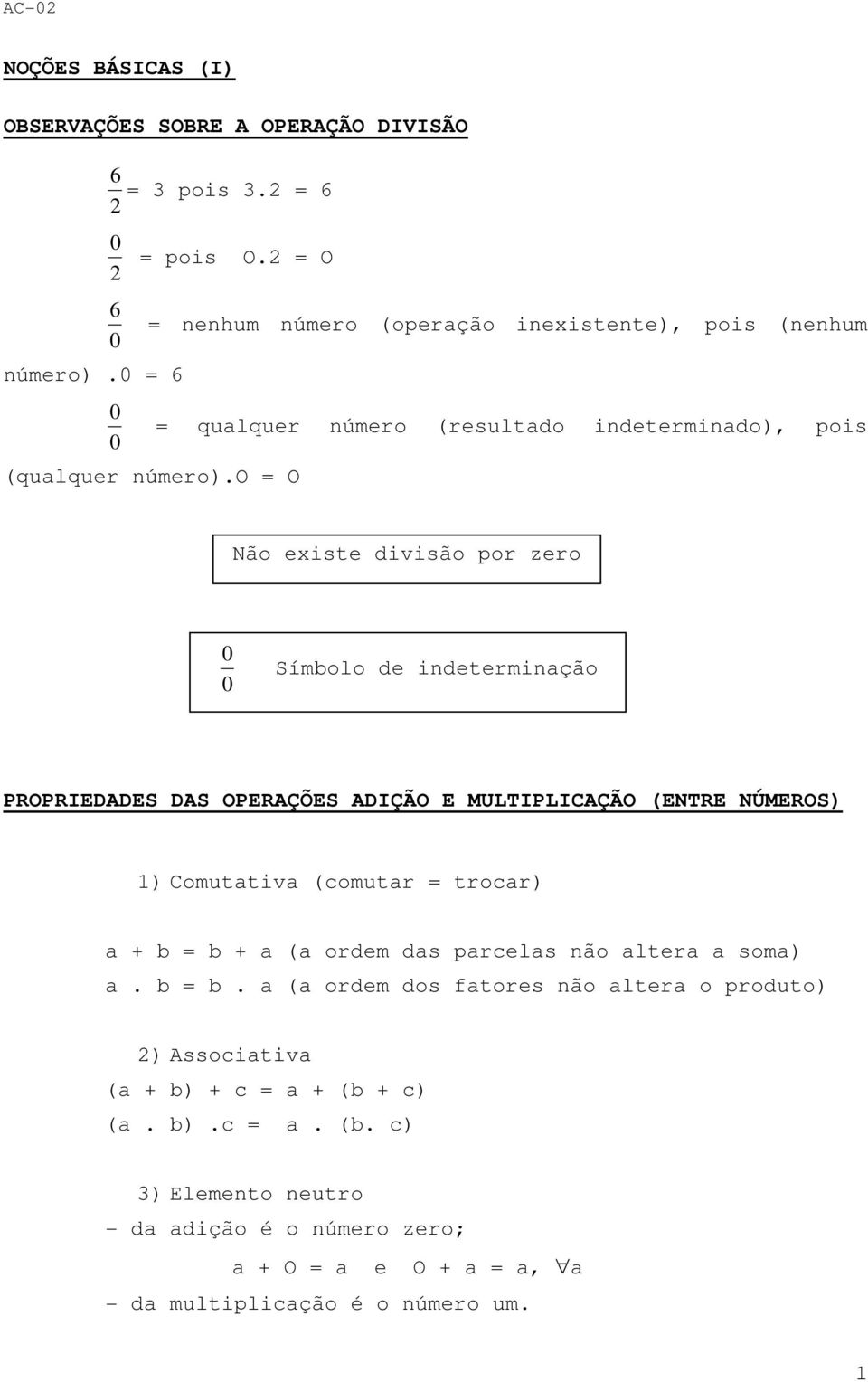 o O qulquer número (resultdo indetermindo), pois Não eiste divisão por zero 0 0 Símbolo de indeterminção PROPRIEDADES DAS OPERAÇÕES ADIÇÃO E