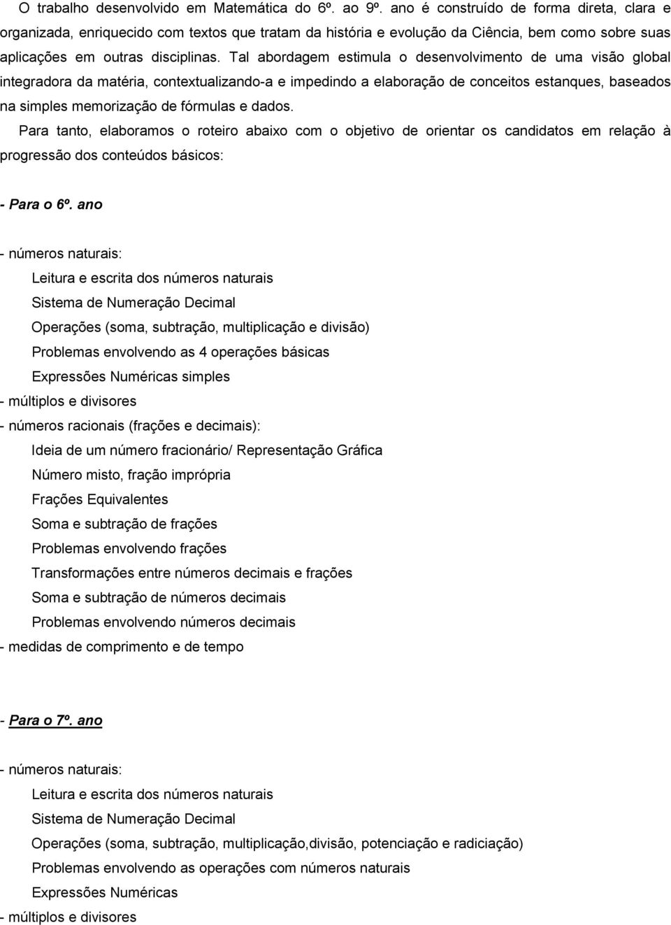 Tal abordagem estimula o desenvolvimento de uma visão global integradora da matéria, contextualizando-a e impedindo a elaboração de conceitos estanques, baseados na simples memorização de fórmulas e