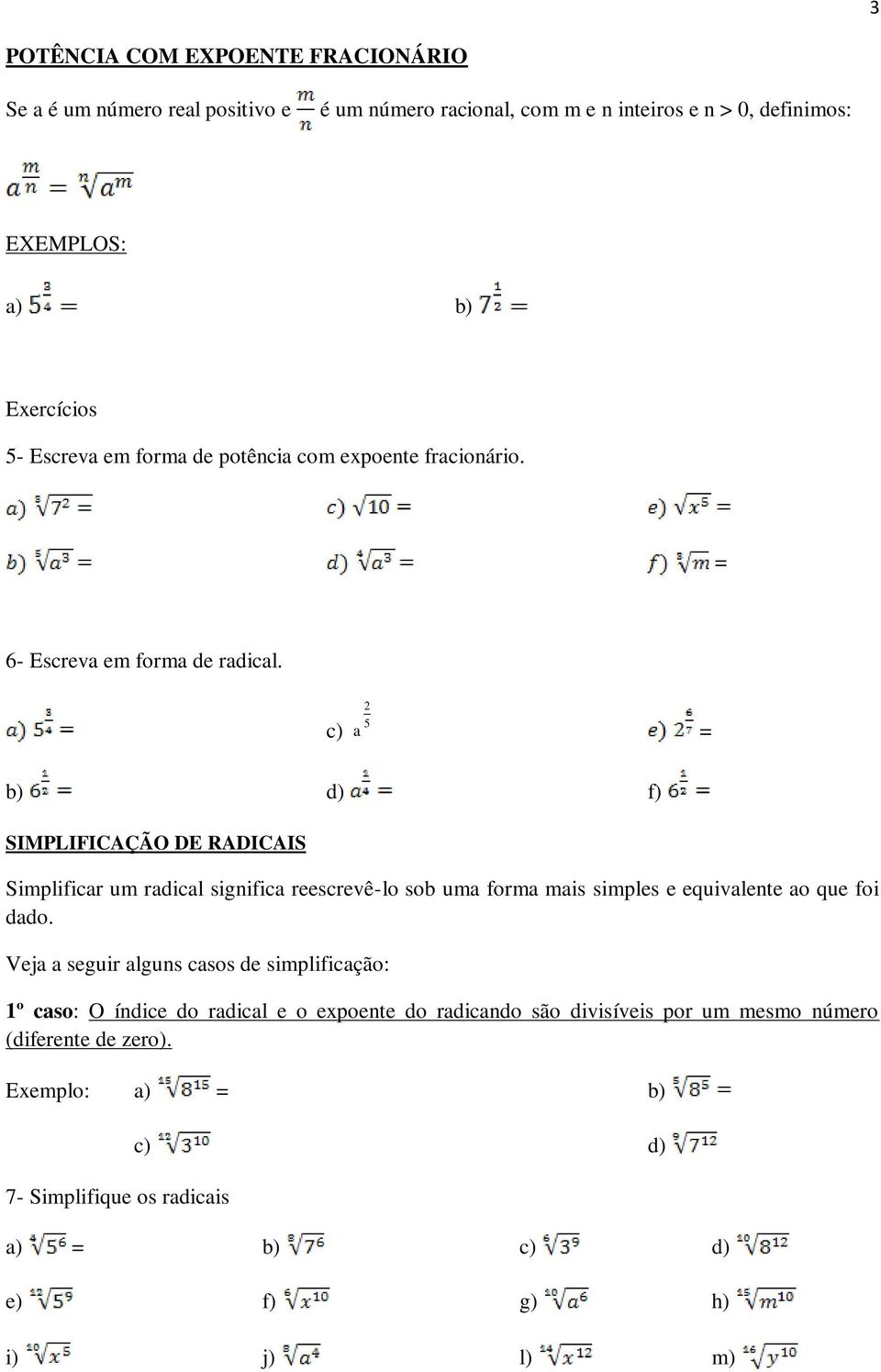 = b) d) f) SIMPLIFICAÇÃO DE RADICAIS Simplificr um rdicl signific reescrevê-lo sob um form mis simples e equivlente o que foi ddo.