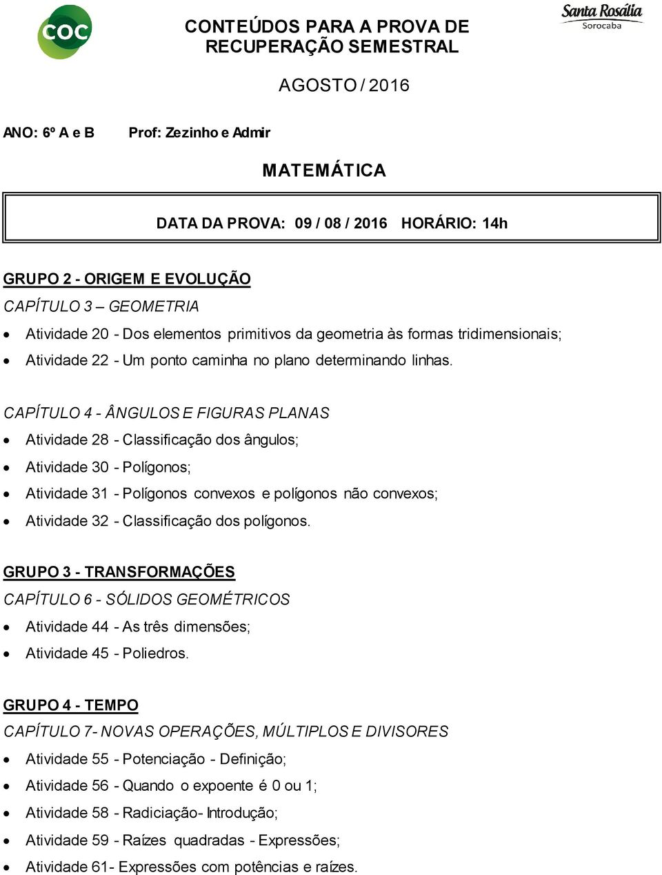 CAPÍTULO 4 - ÂNGULOS E FIGURAS PLANAS Atividade 28 - Classificação dos ângulos; Atividade 30 - Polígonos; Atividade 31 - Polígonos convexos e polígonos não convexos; Atividade 32 - Classificação dos