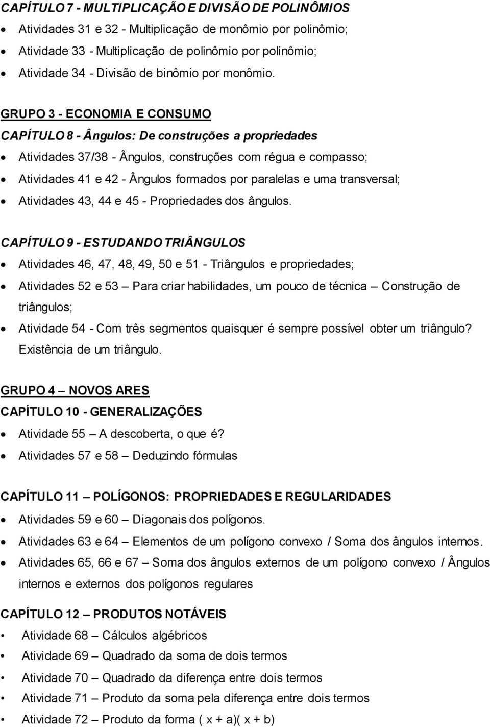 GRUPO 3 - ECONOMIA E CONSUMO CAPÍTULO 8 - Ângulos: De construções a propriedades Atividades 37/38 - Ângulos, construções com régua e compasso; Atividades 41 e 42 - Ângulos formados por paralelas e