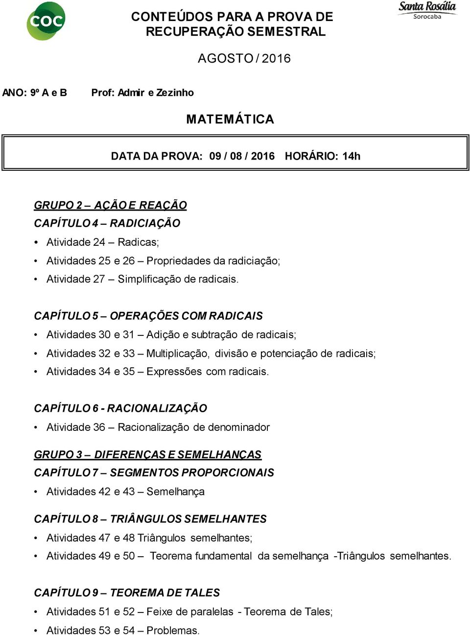 CAPÍTULO 5 OPERAÇÕES COM RADICAIS Atividades 30 e 31 Adição e subtração de radicais; Atividades 32 e 33 Multiplicação, divisão e potenciação de radicais; Atividades 34 e 35 Expressões com radicais.