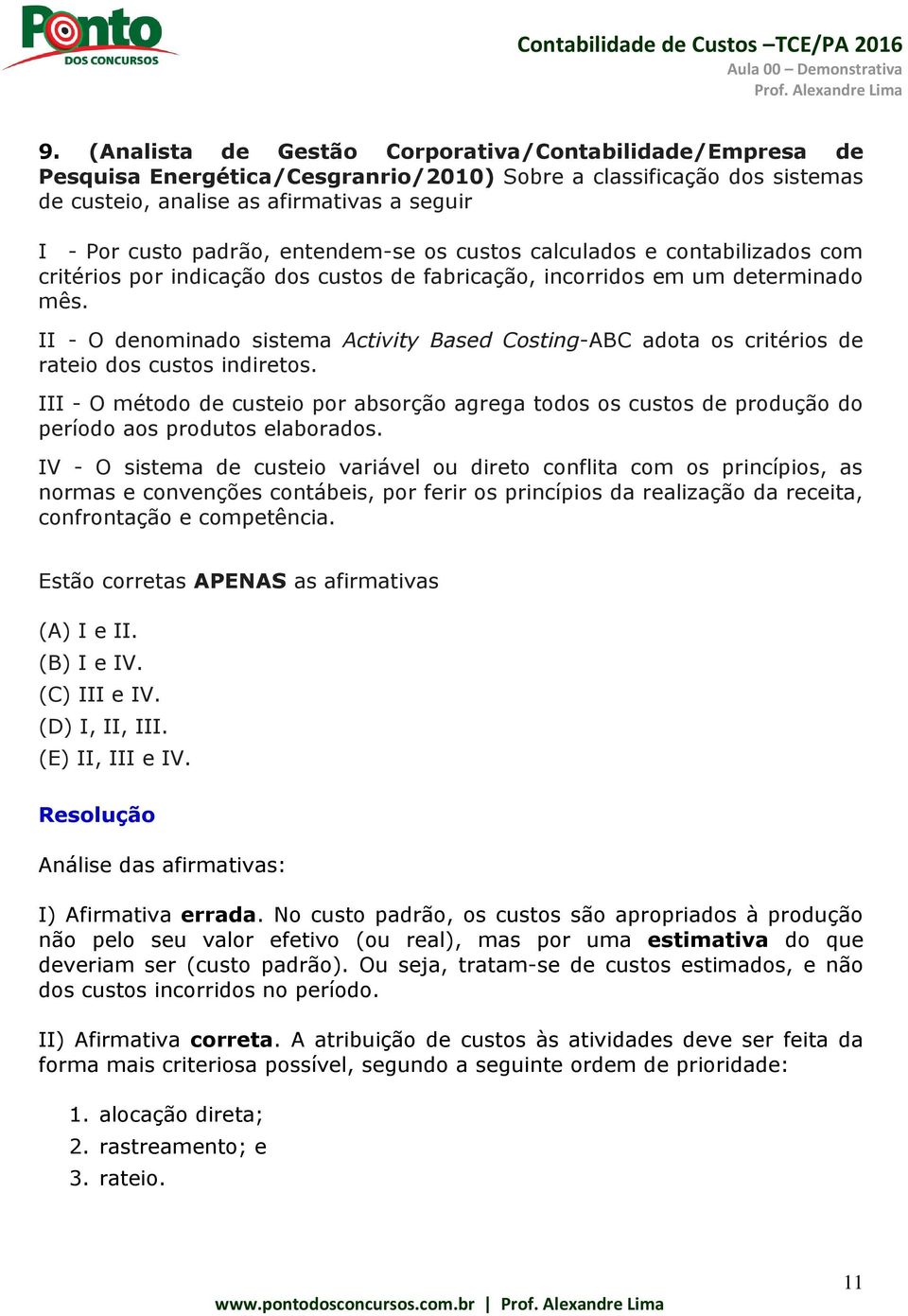 II - O denominado sistema Activity Based Costing-ABC adota os critérios de rateio dos custos indiretos.