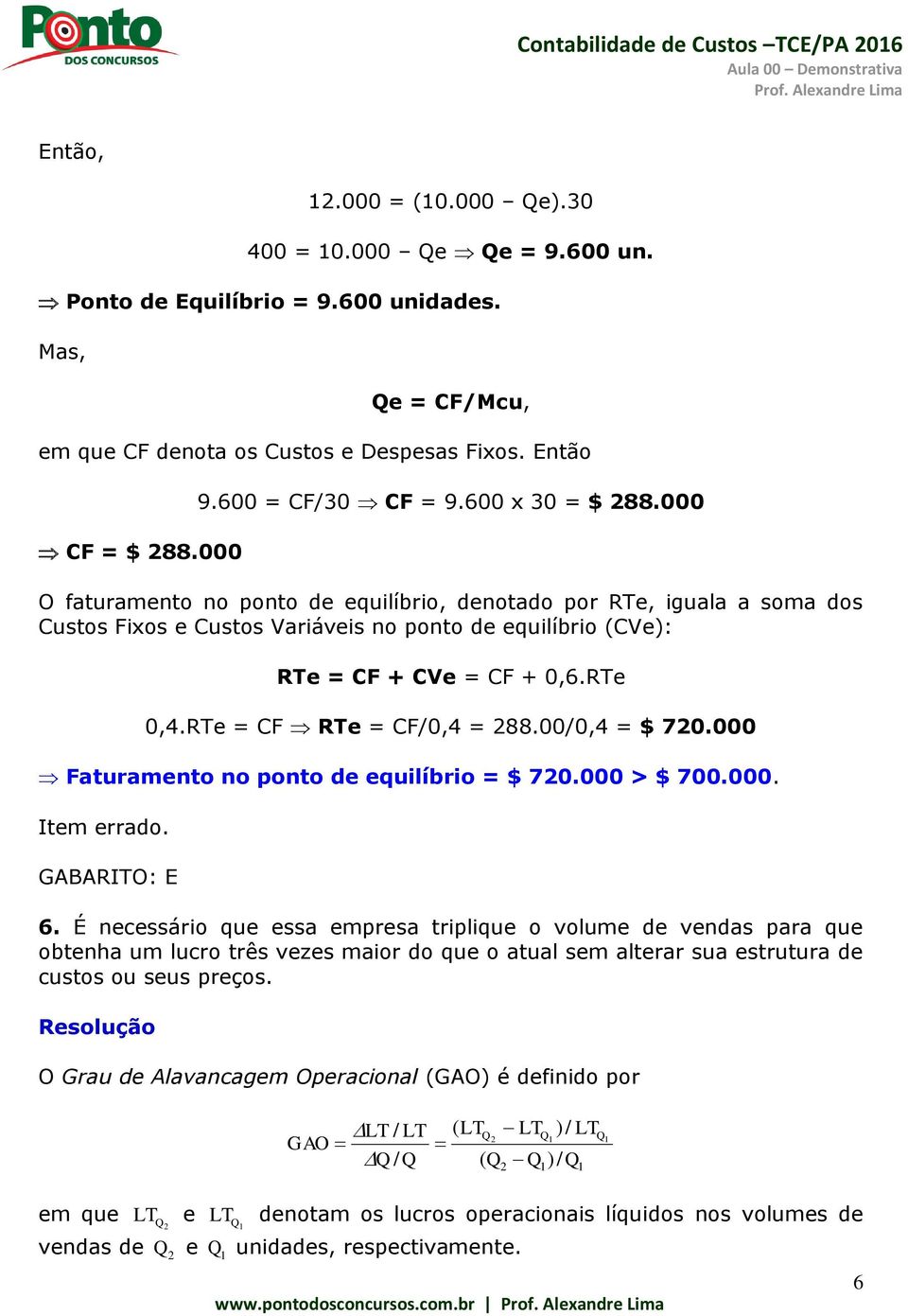 000 O faturamento no ponto de equilíbrio, denotado por RTe, iguala a soma dos Custos Fixos e Custos Variáveis no ponto de equilíbrio (CVe): RTe = CF + CVe = CF + 0,6.RTe 0,4.