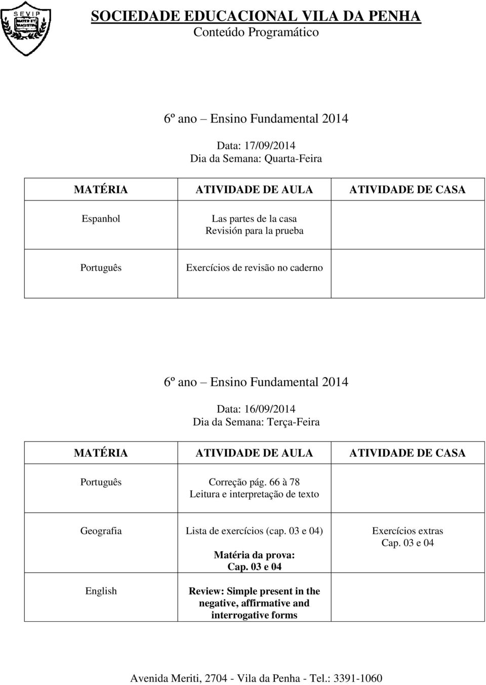 66 à 78 Leitura e interpretação de texto Geografia Lista de exercícios (cap. 03 e 04) Matéria da prova: Cap.