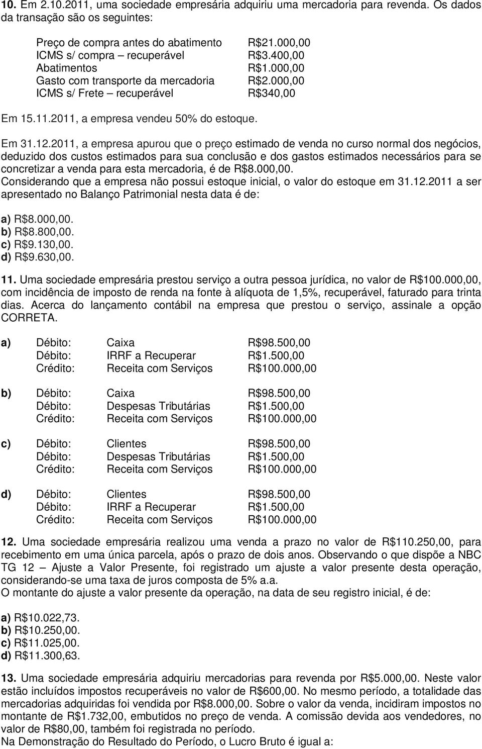 400,00 R$1.000,00 R$2.000,00 R$340,00 Em 15.11.2011, a empresa vendeu 50% do estoque. Em 31.12.