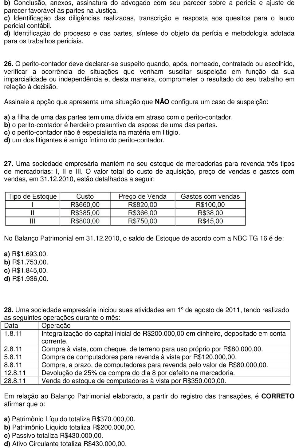 d) Identificação do processo e das partes, síntese do objeto da perícia e metodologia adotada para os trabalhos periciais. 26.