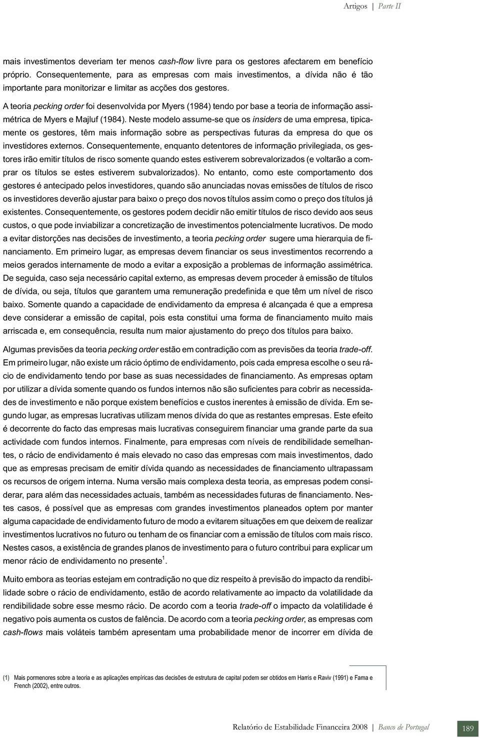 A teoria pecking order foi desenvolvida por Myers (1984) tendo por base a teoria de informação assimétrica de Myers e Majluf (1984).