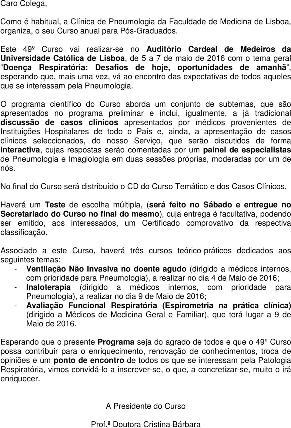 amanhã, esperando que, mais uma vez, vá ao encontro das expectativas de todos aqueles que se interessam pela Pneumologia.