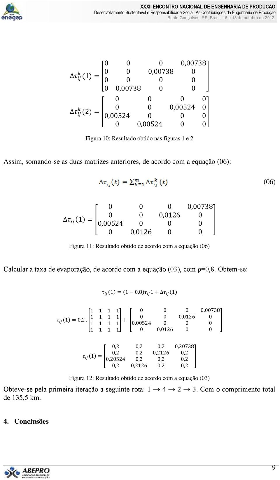 evaporação, de acordo com a equação (03), com ρ=0,8. Obtem-se: τ ij 1 = 1 0,8 τ ij 1 + τ ij 1 τ ij 1 = 0,2.