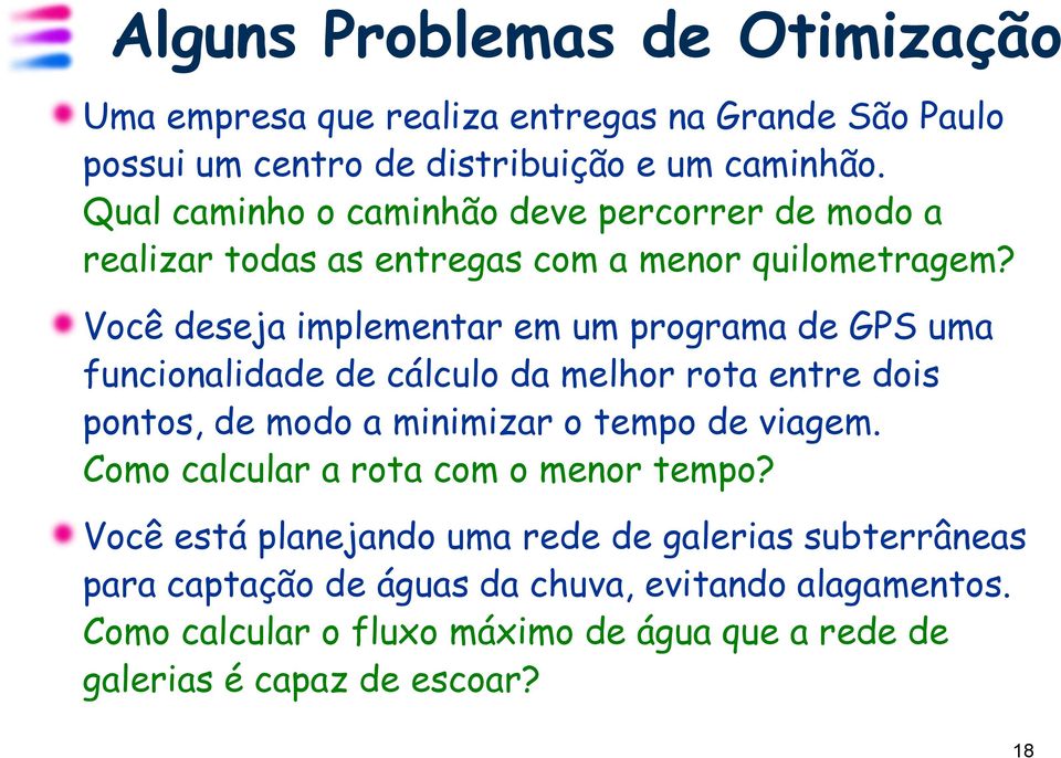 Você deseja implementar em um programa de GPS uma funcionalidade de cálculo da melhor rota entre dois pontos, de modo a minimizar o tempo de viagem.