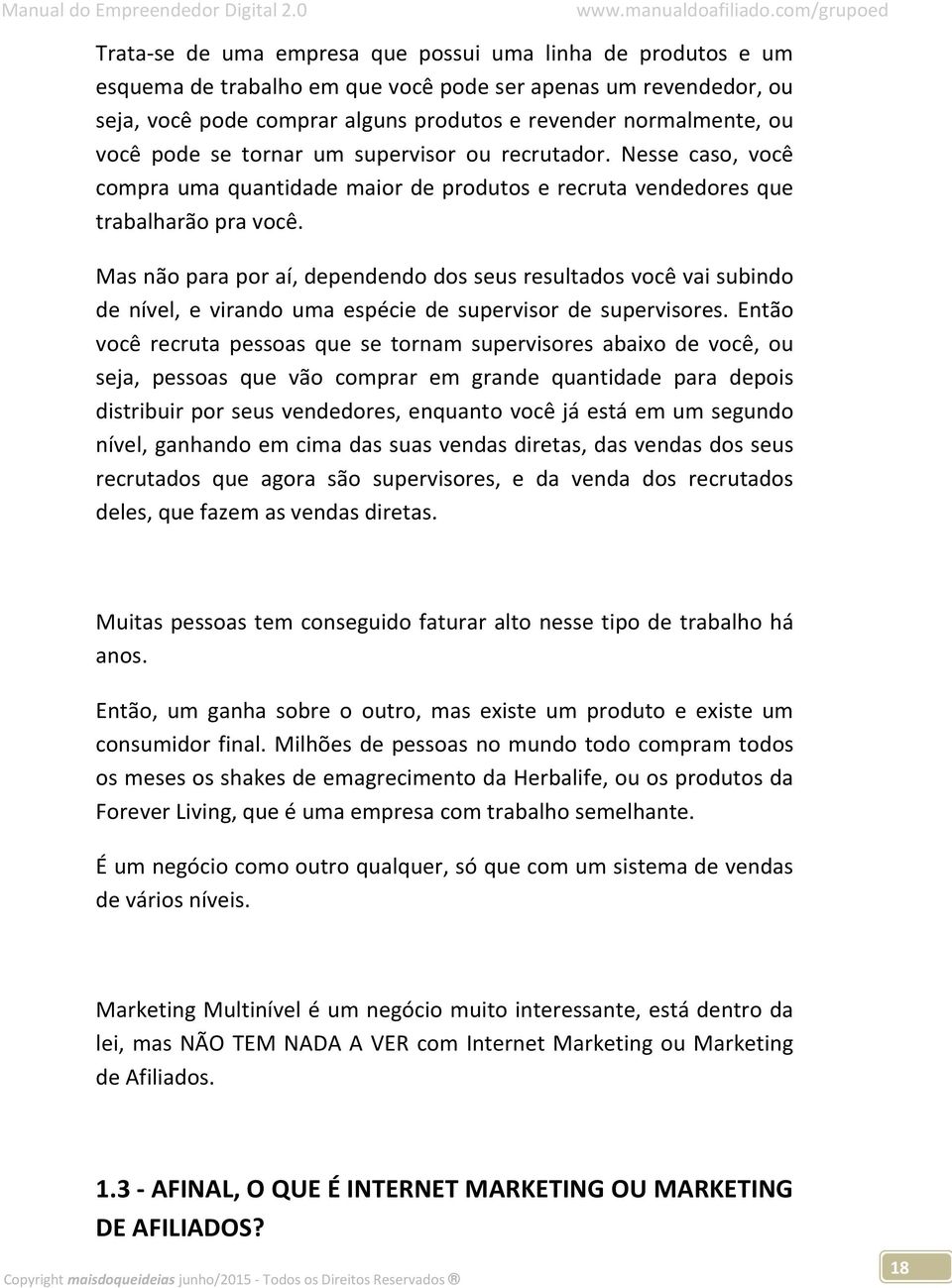 Mas não para por aí, dependendo dos seus resultados você vai subindo de nível, e virando uma espécie de supervisor de supervisores.