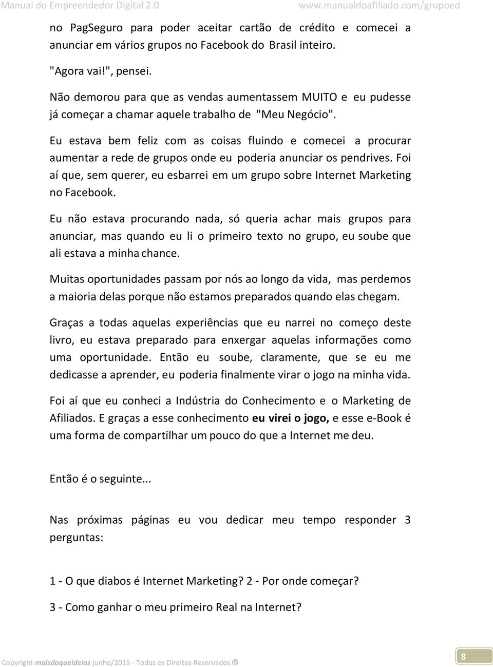 Eu estava bem feliz com as coisas fluindo e comecei a procurar aumentar a rede de grupos onde eu poderia anunciar os pendrives.