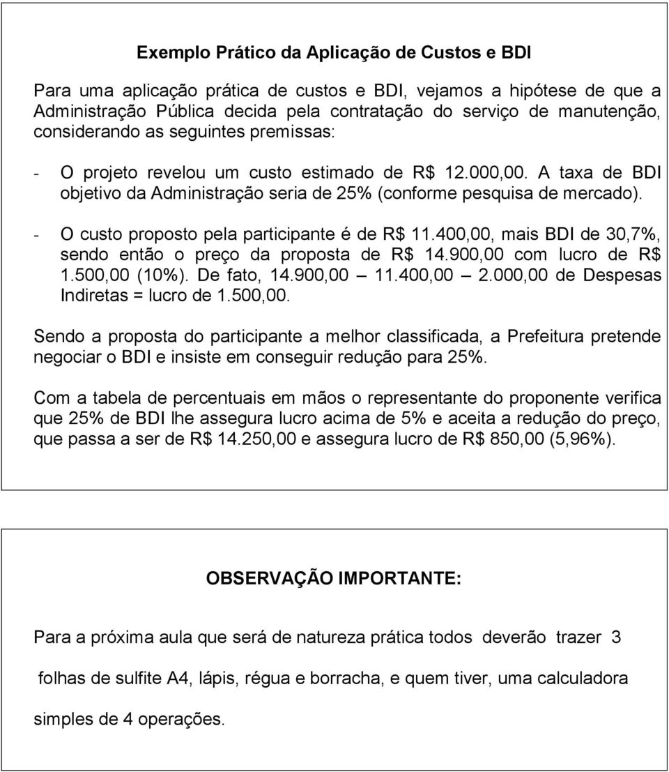 - O custo proposto pela participante é de R$ 11.400,00, mais BDI de 30,7%, sendo então o preço da proposta de R$ 14.900,00 com lucro de R$ 1.500,00 (10%). De fato, 14.900,00 11.400,00 2.