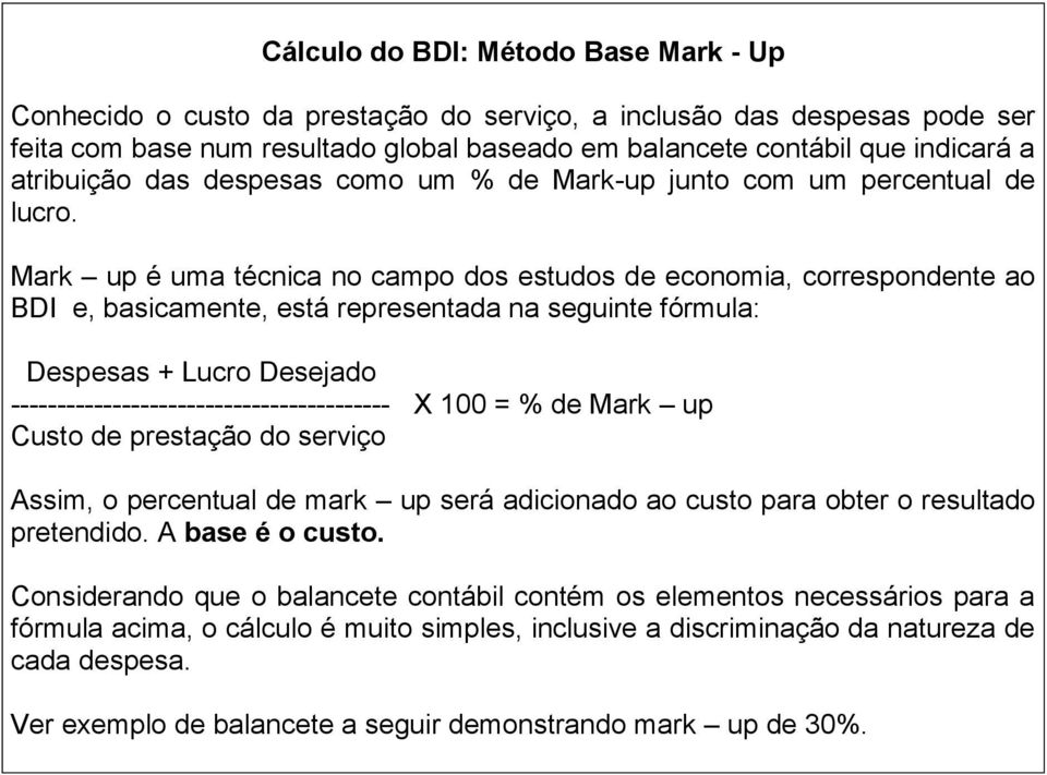 Mark up é uma técnica no campo dos estudos de economia, correspondente ao BDI e, basicamente, está representada na seguinte fórmula: Despesas + Lucro Desejado