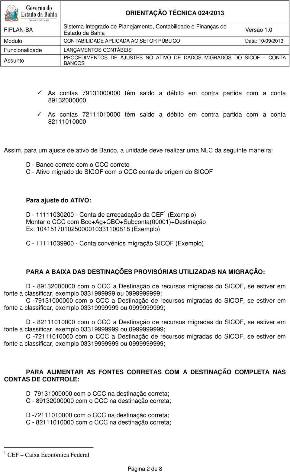 o CCC correto C - Ativo migrado do SICOF com o CCC conta de origem do SICOF Para ajuste do ATIVO: D - 11111030200 - Conta de arrecadação da CEF 1 (Exemplo) Montar o CCC com