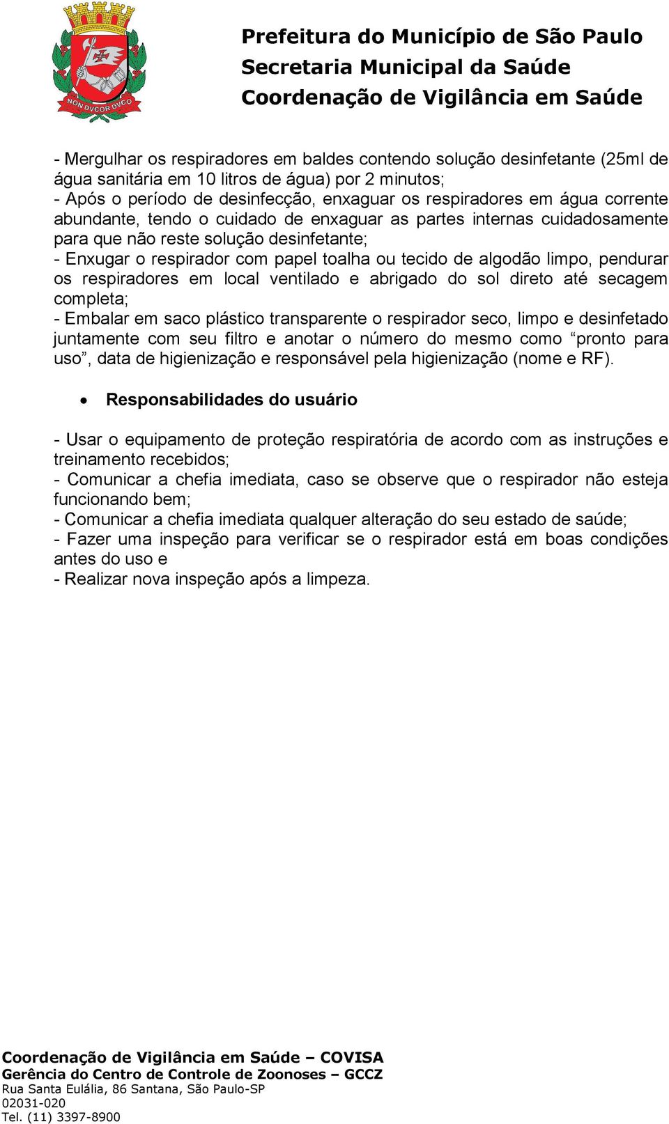 os respiradores em local ventilado e abrigado do sol direto até secagem completa; - Embalar em saco plástico transparente o respirador seco, limpo e desinfetado juntamente com seu filtro e anotar o