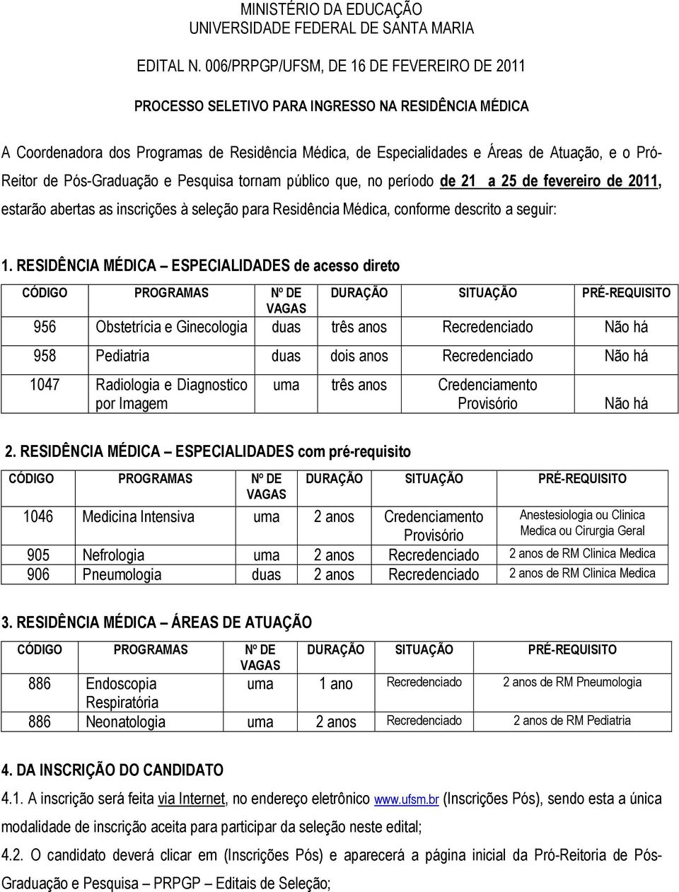 Reitor de Pós-Graduação e Pesquisa tornam público que, no período de 21 a 25 de fevereiro de 2011, estarão abertas as inscrições à seleção para Residência Médica, conforme descrito a seguir: 1.