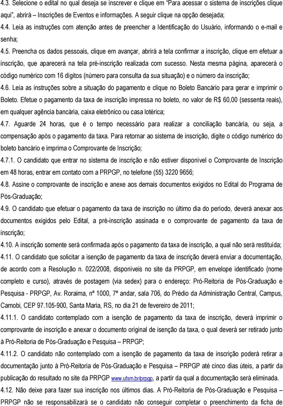 Nesta mesma página, aparecerá o código numérico com 16 dígitos (número para consulta da sua situação) e o número da inscrição; 4.6. Leia as instruções sobre a situação do pagamento e clique no Boleto Bancário para gerar e imprimir o Boleto.