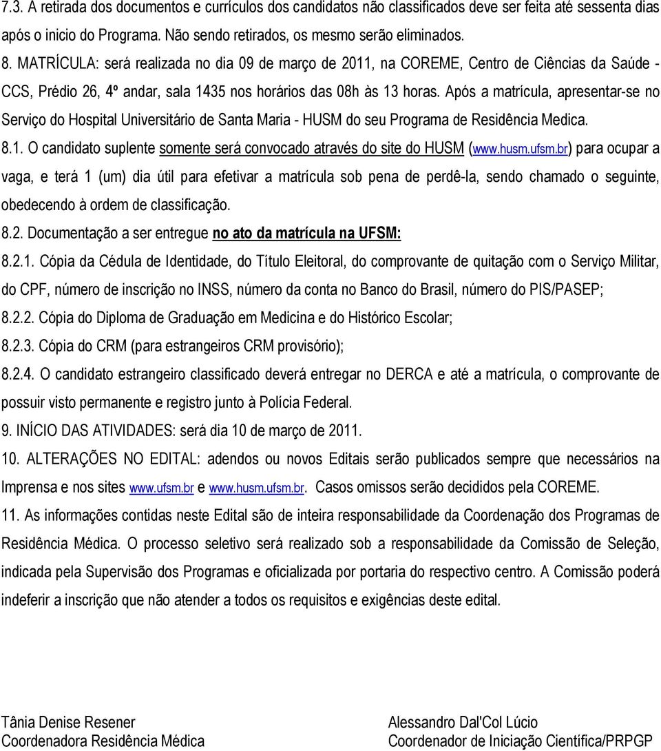 Após a matrícula, apresentar-se no Serviço do Hospital Universitário de Santa Maria - HUSM do seu Programa de Residência Medica. 8.1.