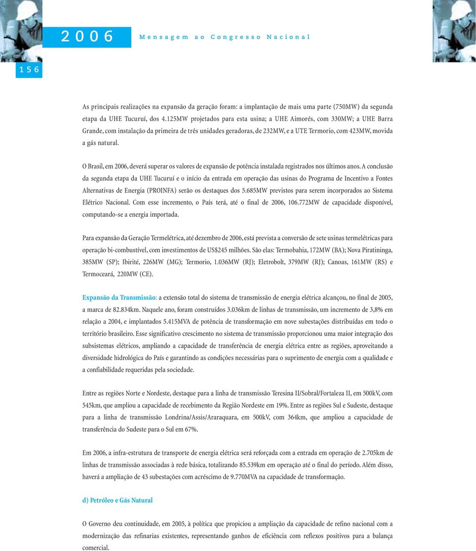 O Brasil, em 2006, deverá superar os valores de expansão de potência instalada registrados nos últimos anos.