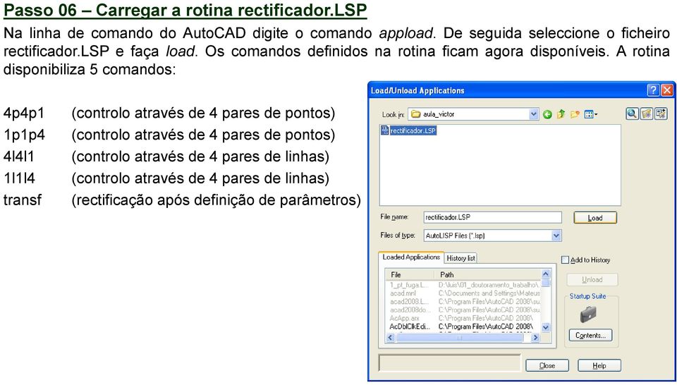 A rotina disponibiliza 5 comandos: 4p4p1 1p1p4 4l4l1 1l1l4 transf (controlo através de 4 pares de pontos) (controlo