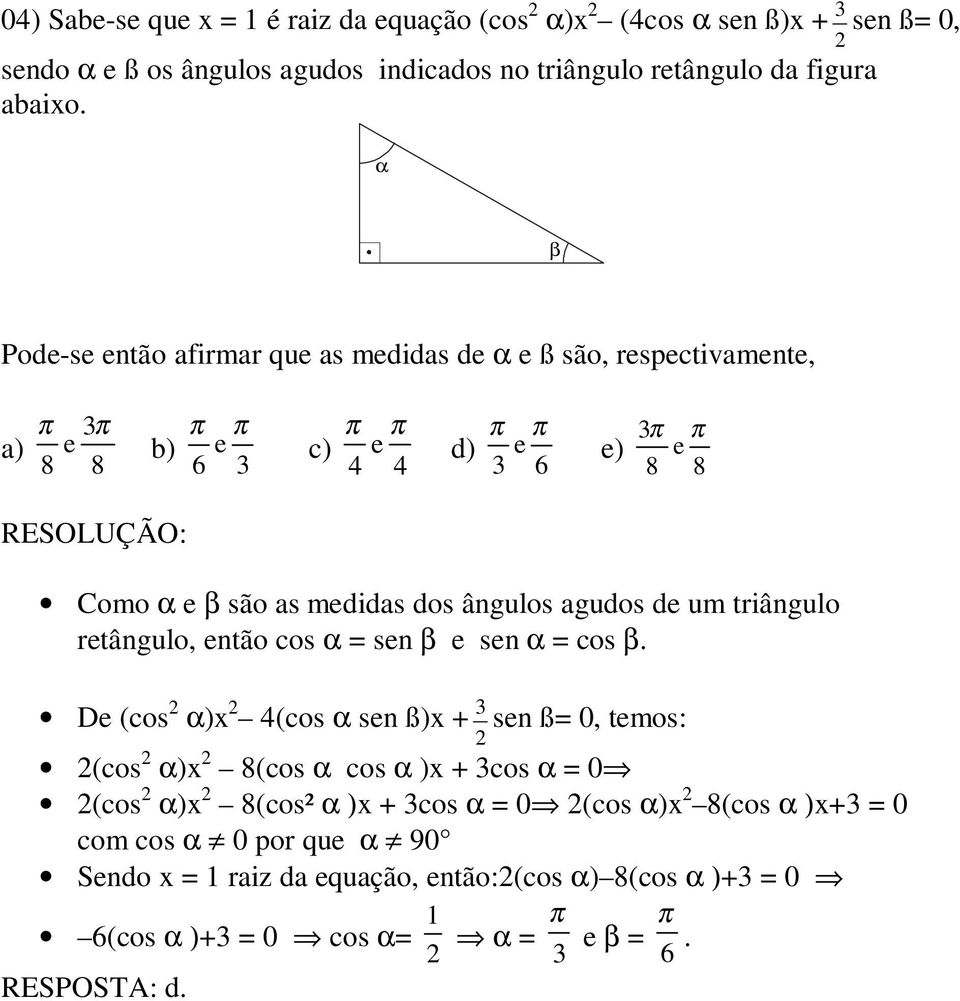 ângulos agudos de um triângulo retângulo, então cos α = sen β e sen α = cos β.