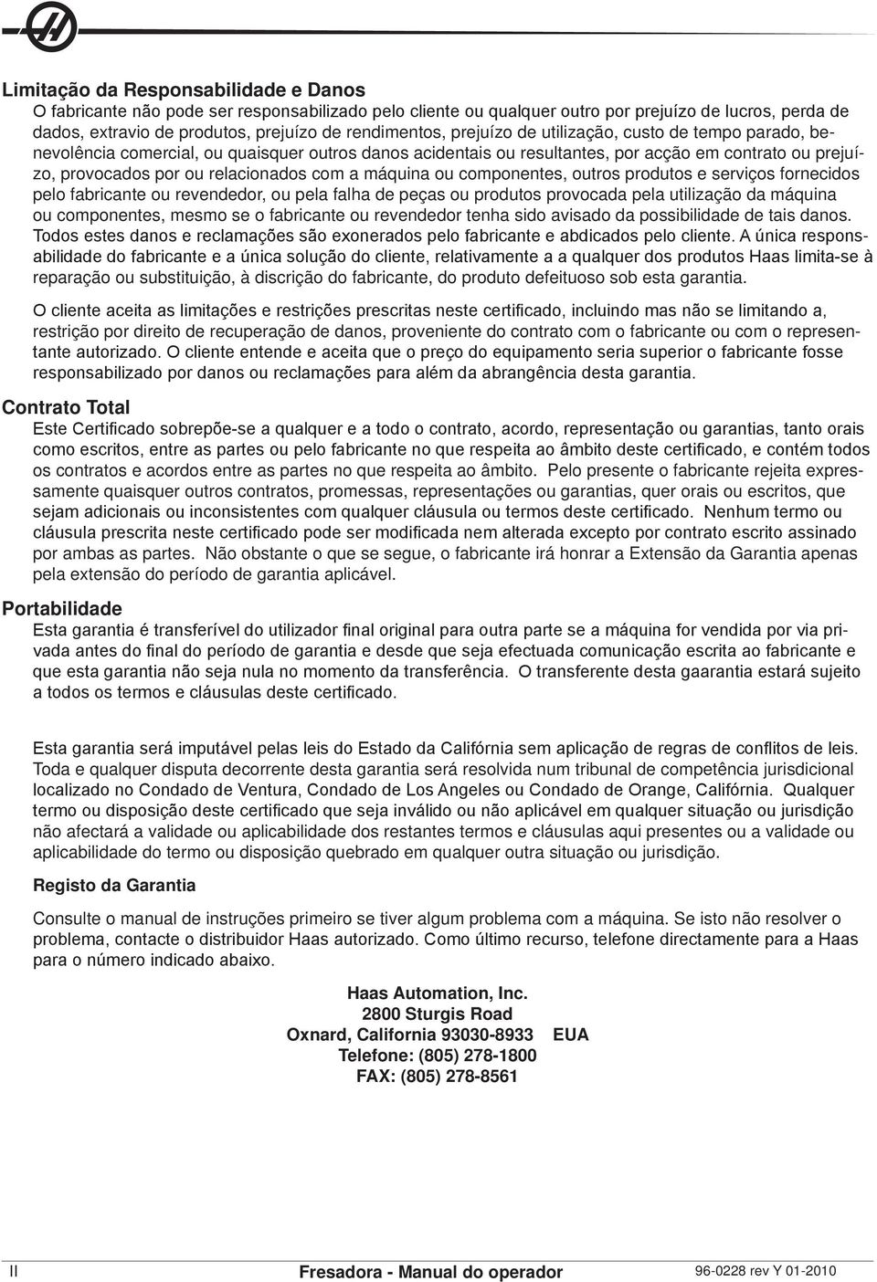 máquina ou componentes, outros produtos e serviços fornecidos pelo fabricante ou revendedor, ou pela falha de peças ou produtos provocada pela utilização da máquina ou componentes, mesmo se o