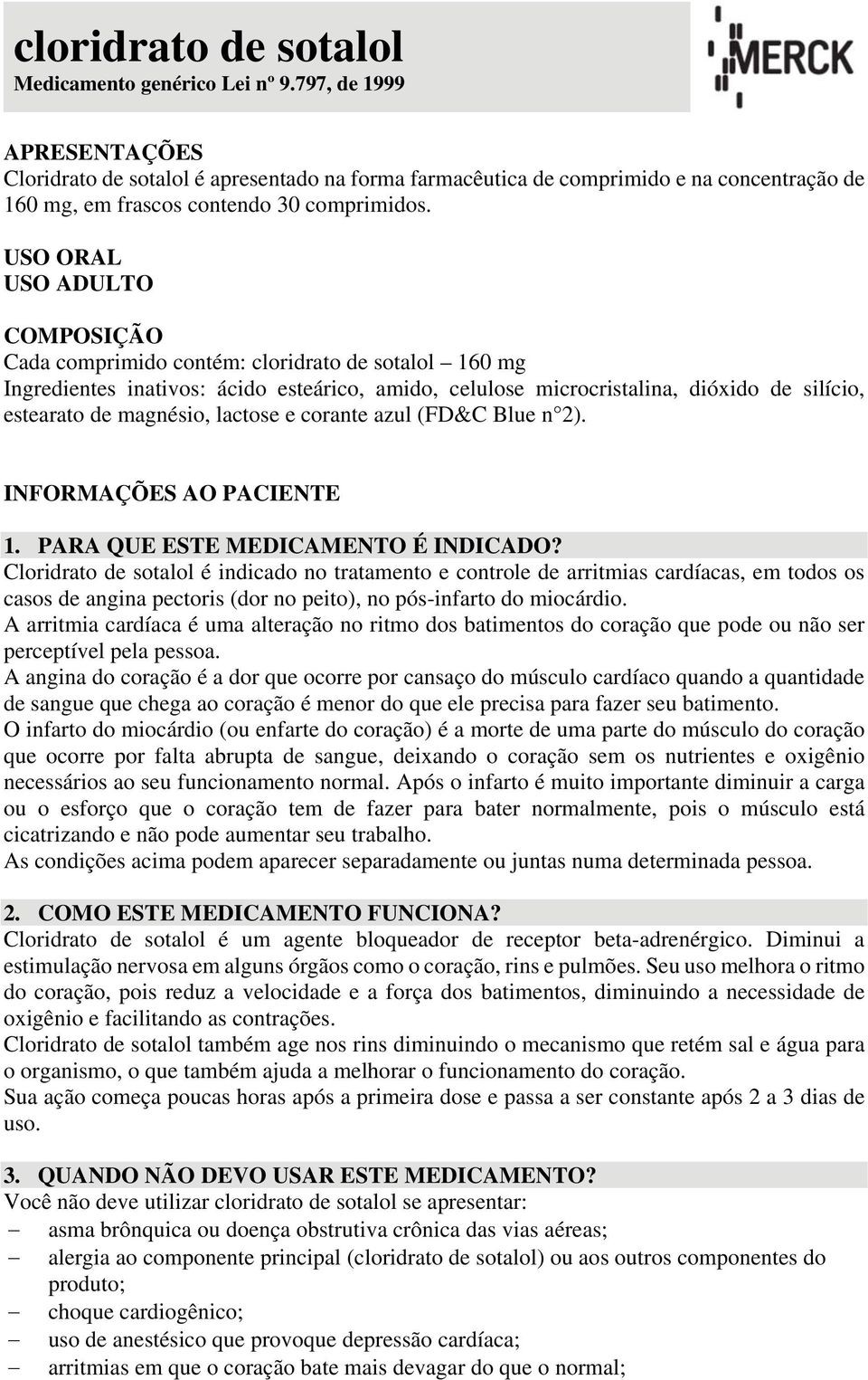 USO ORAL USO ADULTO COMPOSIÇÃO Cada comprimido contém: cloridrato de sotalol 160 mg Ingredientes inativos: ácido esteárico, amido, celulose microcristalina, dióxido de silício, estearato de magnésio,