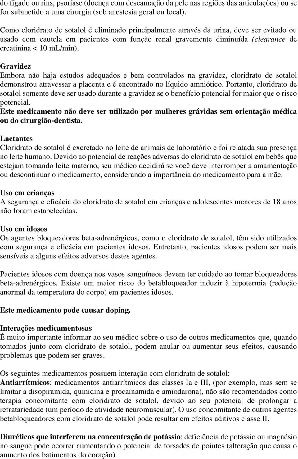 Gravidez Embora não haja estudos adequados e bem controlados na gravidez, cloridrato de sotalol demonstrou atravessar a placenta e é encontrado no líquido amniótico.