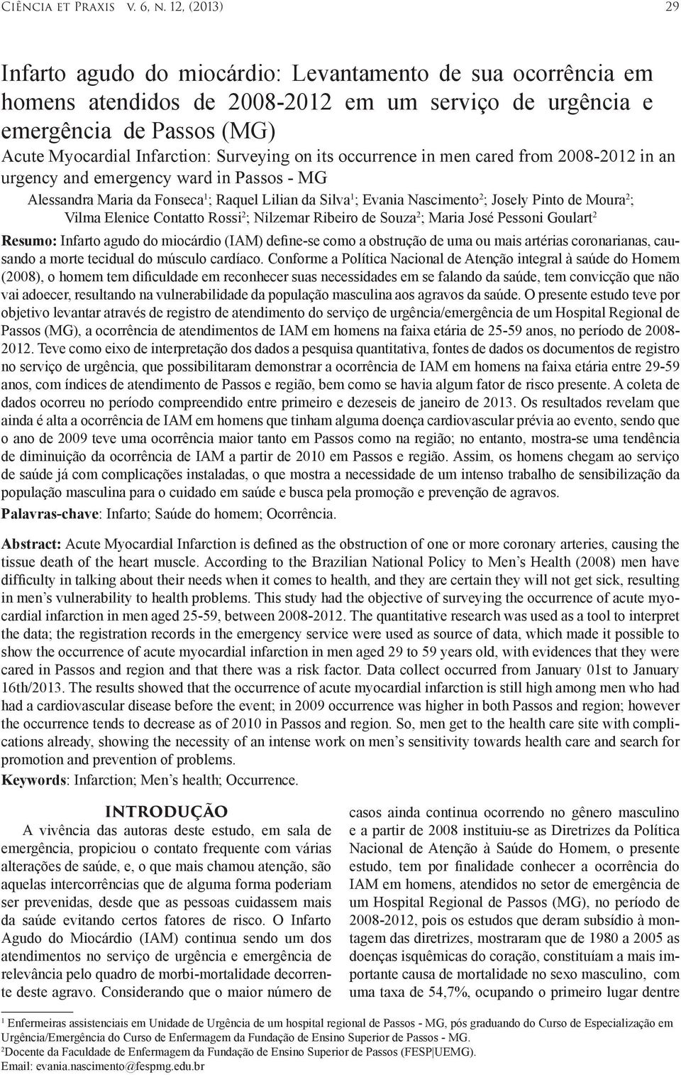 on its occurrence in men cared from 2008-2012 in an urgency and emergency ward in Passos - MG Alessandra Maria da Fonseca 1 ; Raquel Lilian da Silva 1 ; Evania Nascimento 2 ; Josely Pinto de Moura 2