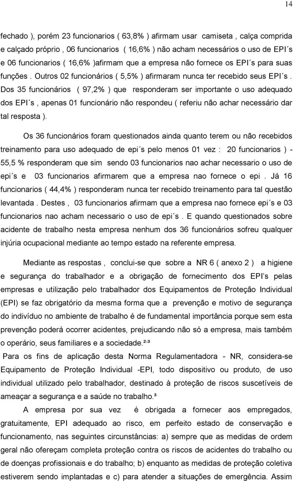 Dos 35 funcionários ( 97,2% ) que responderam ser importante o uso adequado dos EPI s, apenas 01 funcionário não respondeu ( referiu não achar necessário dar tal resposta ).