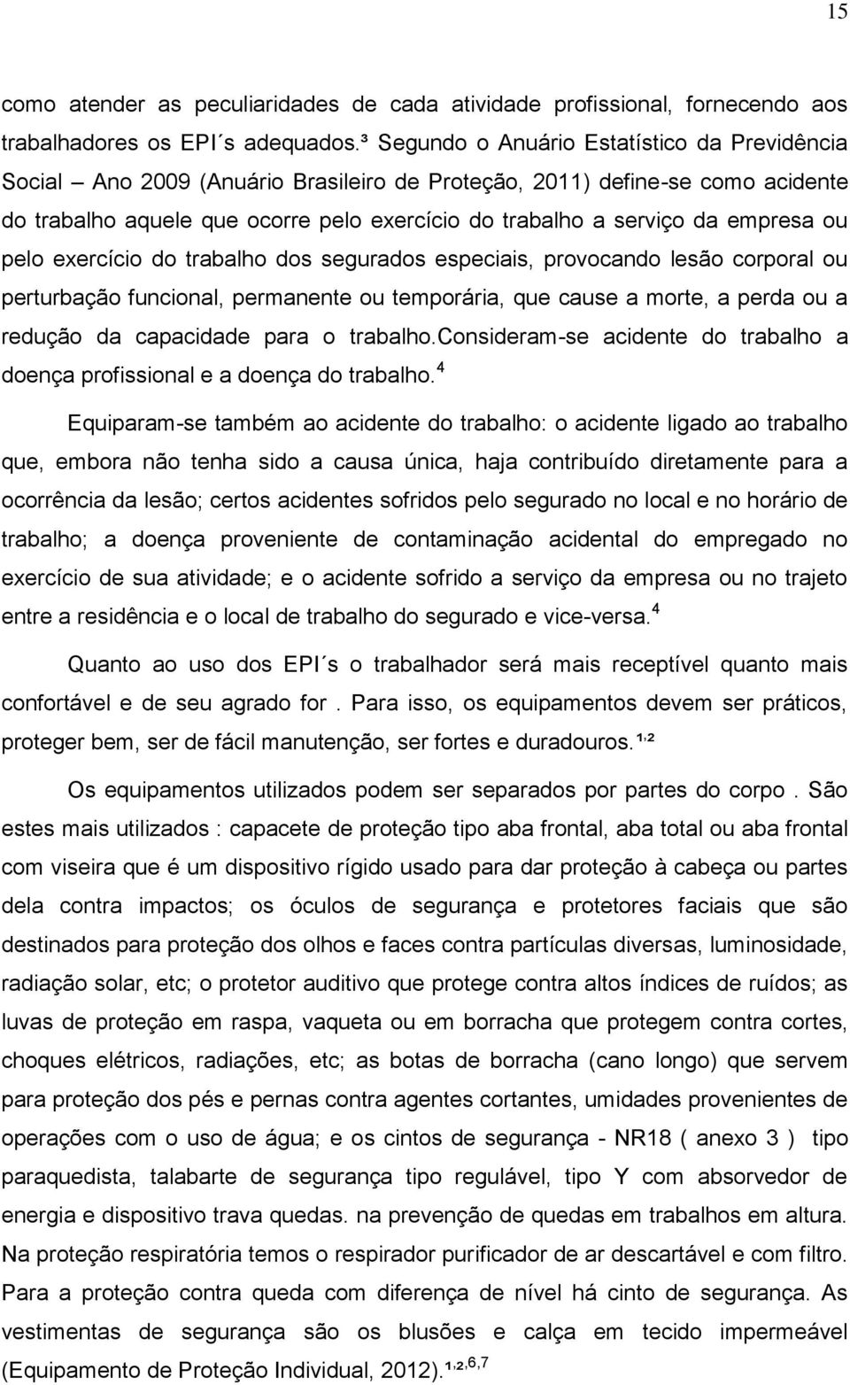 empresa ou pelo exercício do trabalho dos segurados especiais, provocando lesão corporal ou perturbação funcional, permanente ou temporária, que cause a morte, a perda ou a redução da capacidade para