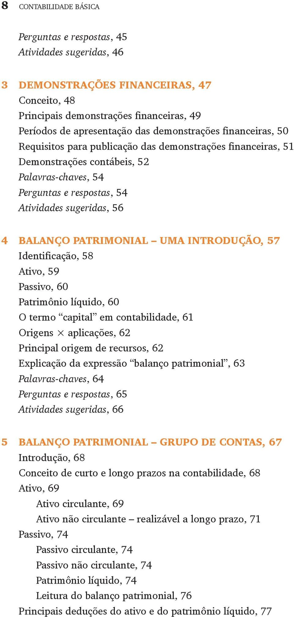 PATRIMONIAL UMA INTRODUÇÃO, 57 Identificação, 58 Ativo, 59 Passivo, 60 Patrimônio líquido, 60 O termo capital em contabilidade, 61 Origens aplicações, 62 Principal origem de recursos, 62 Explicação